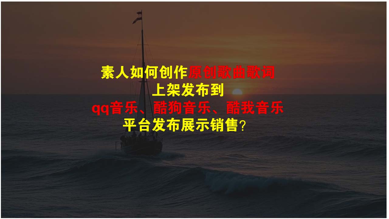 素人如何创作原创歌曲歌词上架发布到qq音乐、酷狗音乐、酷我音乐平台，发布展示销售？